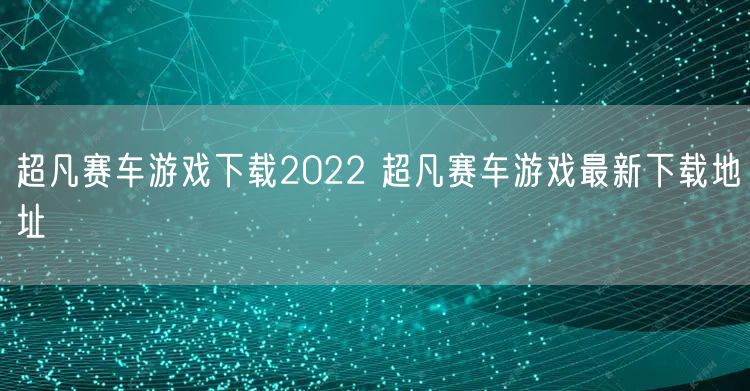 超凡赛车游戏下载2022 超凡赛车游戏最新下载地址