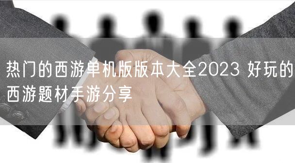 热门的西游单机版版本大全2023 好玩的西游题材手游分享