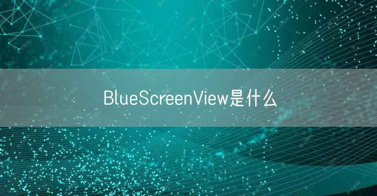 BlueScreenView是什么