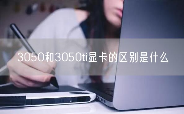 3050和3050ti显卡的区别是什么