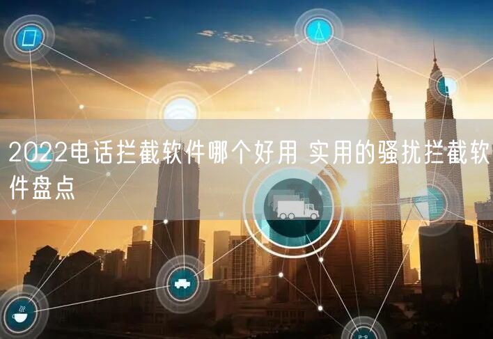2022电话拦截软件哪个好用 实用的骚扰拦截软件盘点