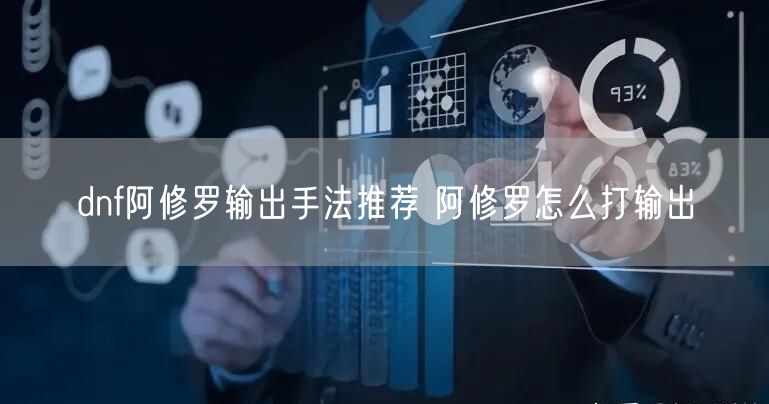 dnf阿修罗输出手法推荐 阿修罗怎么打输出