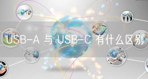 USB-A 与 USB-C 有什么区别