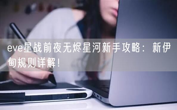 eve星战前夜无烬星河新手攻略：新伊甸规则详解！