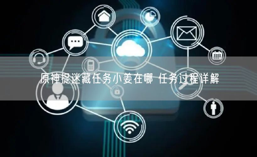 原神捉迷藏任务小姜在哪 任务过程详解