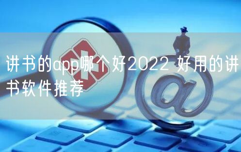 讲书的app哪个好2022 好用的讲书软件推荐