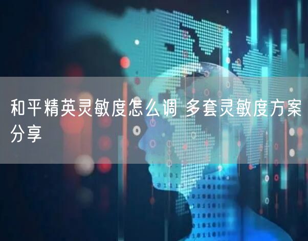 和平精英灵敏度怎么调 多套灵敏度方案分享