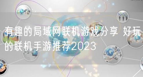 有趣的局域网联机游戏分享 好玩的联机手游推荐2023