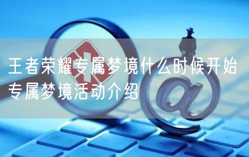 王者荣耀专属梦境什么时候开始 专属梦境活动介绍