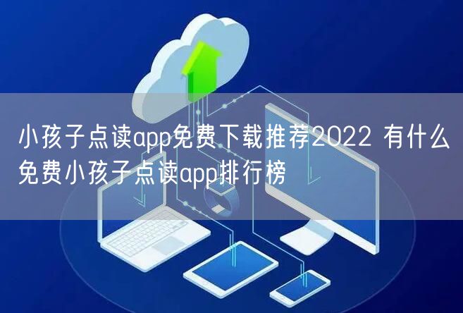 小孩子点读app免费下载推荐2022 有什么免费小孩子点读app排行榜