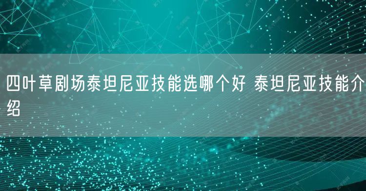 四叶草剧场泰坦尼亚技能选哪个好 泰坦尼亚技能介绍