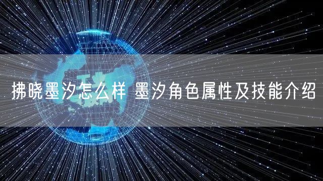 拂晓墨汐怎么样 墨汐角色属性及技能介绍