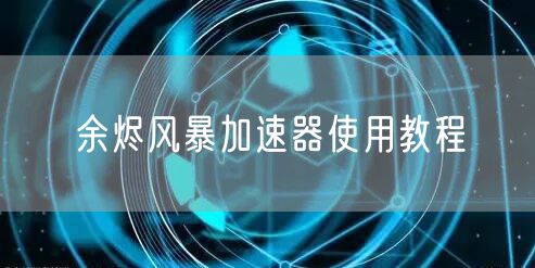 余烬风暴加速器使用教程