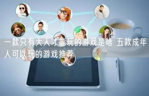 一款只有大人才能玩的游戏是啥 五款成年人可以玩的游戏推荐