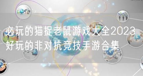 必玩的猫捉老鼠游戏大全2023 好玩的非对抗竞技手游合集