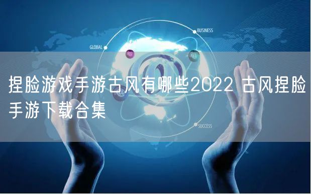 捏脸游戏手游古风有哪些2022 古风捏脸手游下载合集