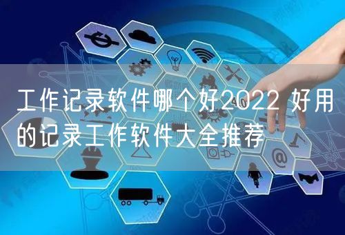 工作记录软件哪个好2022 好用的记录工作软件大全推荐