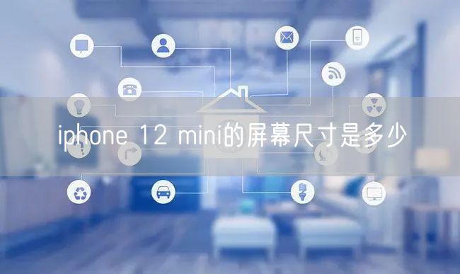 iphone 12 mini的屏幕尺寸是多少