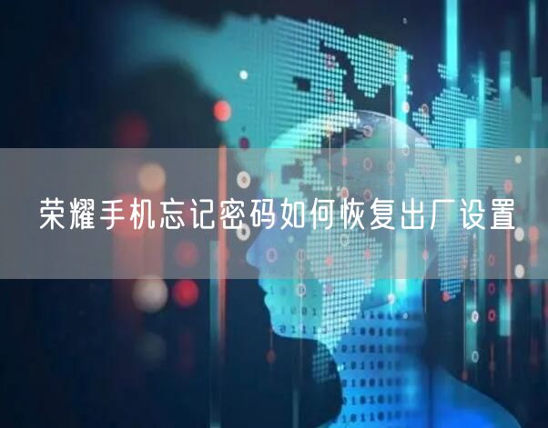 荣耀手机忘记密码如何恢复出厂设置