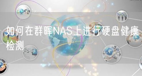 如何在群晖NAS上进行硬盘健康检测