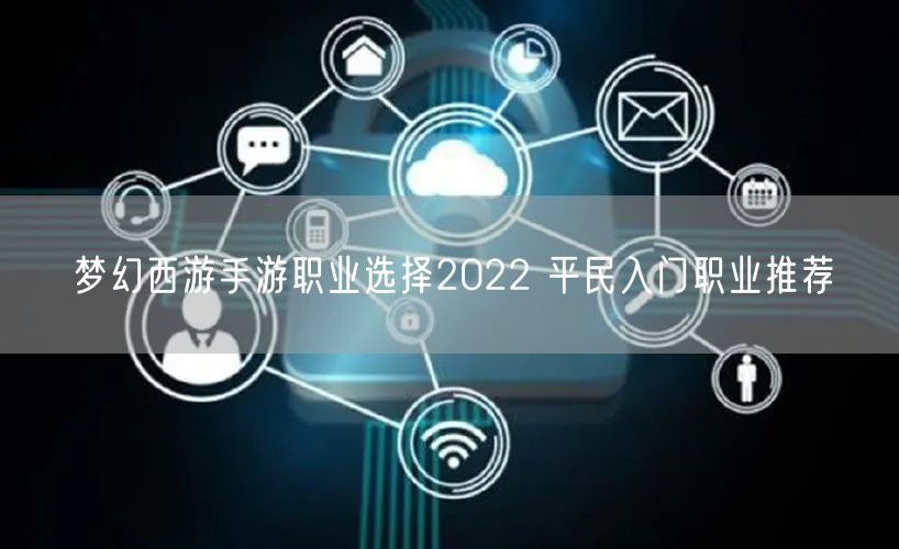 梦幻西游手游职业选择2022 平民入门职业推荐