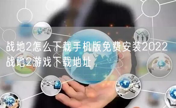 战地2怎么下载手机版免费安装2022 战地2游戏下载地址