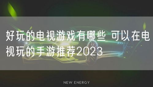 好玩的电视游戏有哪些 可以在电视玩的手游推荐2023