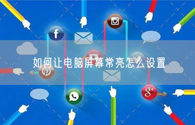如何让电脑屏幕常亮怎么设置