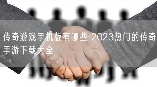 传奇游戏手机版有哪些 2023热门的传奇手游下载大全