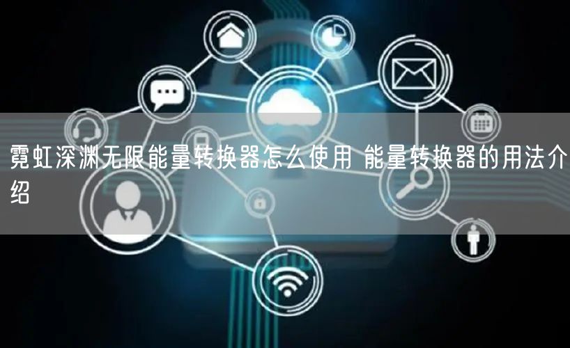 霓虹深渊无限能量转换器怎么使用 能量转换器的用法介绍
