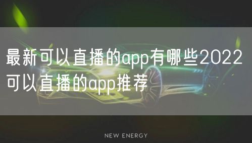 最新可以直播的app有哪些2022 可以直播的app推荐