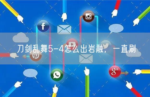 刀剑乱舞5-4怎么出岩融，一直刷