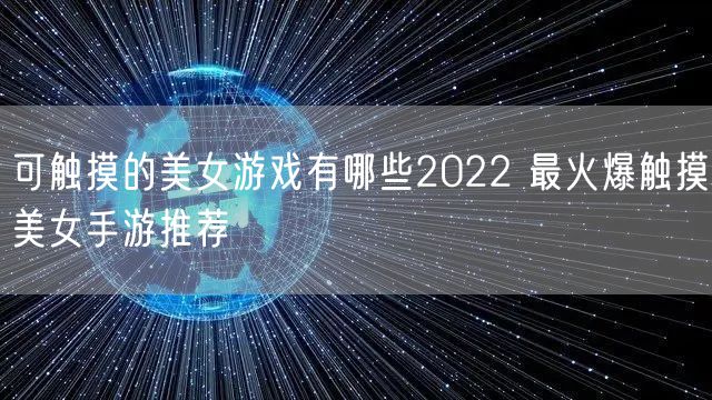 可触摸的美女游戏有哪些2022 最火爆触摸美女手游推荐