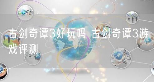 古剑奇谭3好玩吗 古剑奇谭3游戏评测