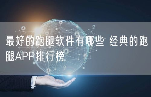 最好的跑腿软件有哪些 经典的跑腿APP排行榜