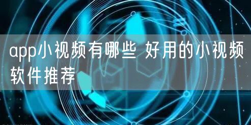 app小视频有哪些 好用的小视频软件推荐