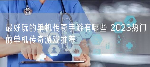 最好玩的单机传奇手游有哪些 2023热门的单机传奇游戏推荐