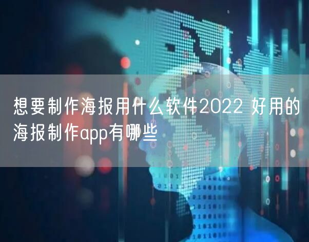 想要制作海报用什么软件2022 好用的海报制作app有哪些
