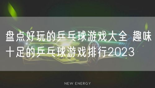 盘点好玩的乒乓球游戏大全 趣味十足的乒乓球游戏排行2023