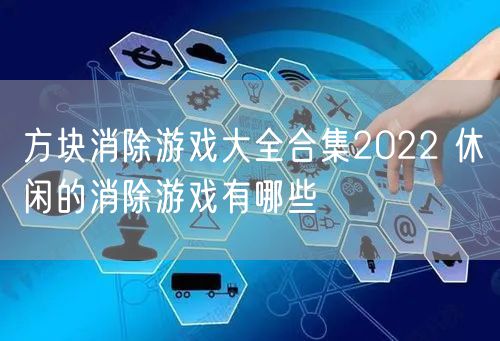 方块消除游戏大全合集2022 休闲的消除游戏有哪些