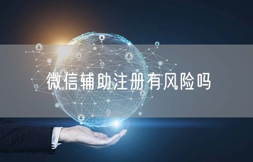 微信辅助注册有风险吗