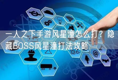 一人之下手游风星潼怎么打？隐藏BOSS风星潼打法攻略