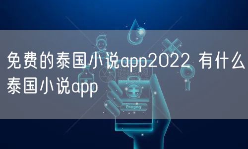 免费的泰国小说app2022 有什么泰国小说app