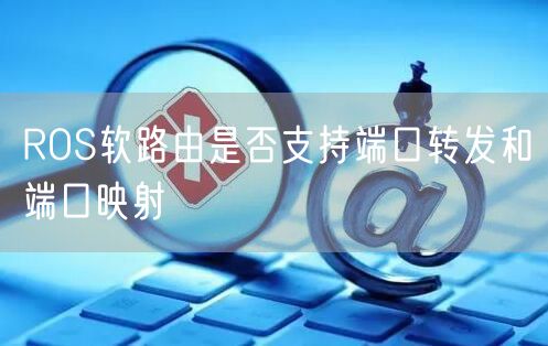 ROS软路由是否支持端口转发和端口映射