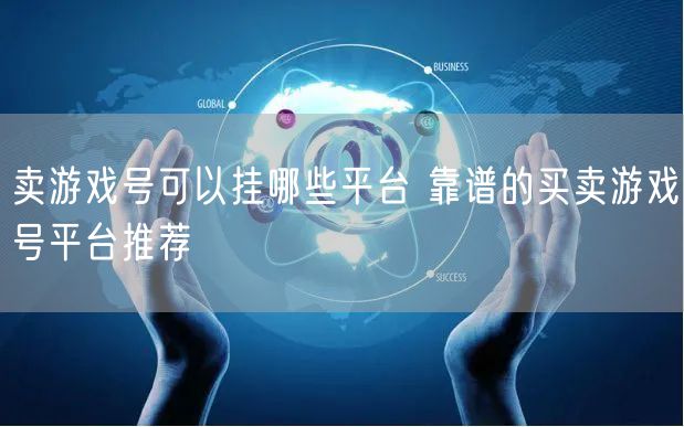 卖游戏号可以挂哪些平台 靠谱的买卖游戏号平台推荐