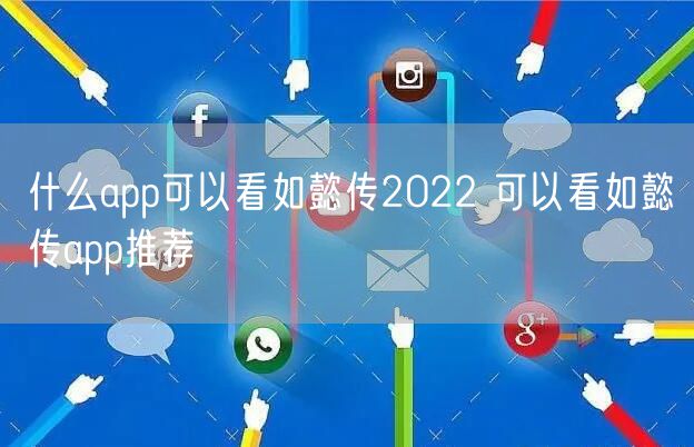什么app可以看如懿传2022 可以看如懿传app推荐