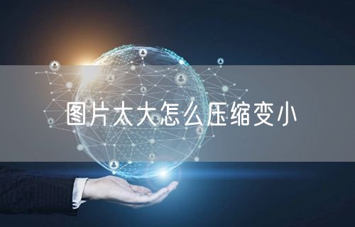 图片太大怎么压缩变小