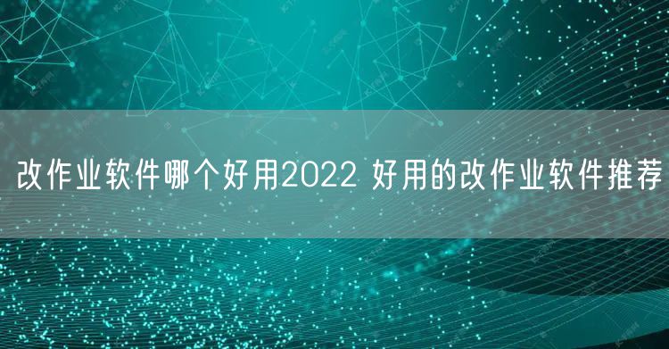 改作业软件哪个好用2022 好用的改作业软件推荐