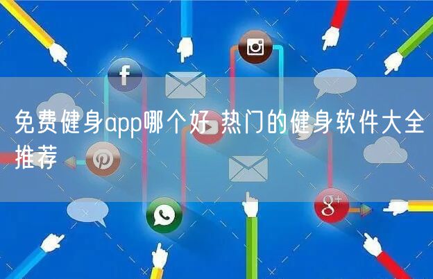 免费健身app哪个好 热门的健身软件大全推荐