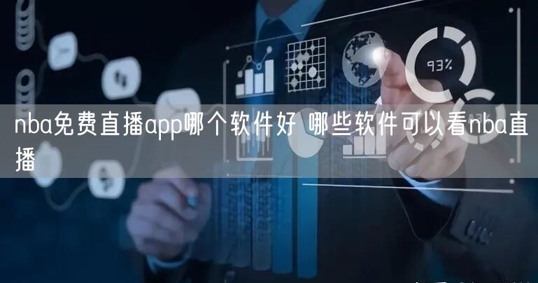 nba免费直播app哪个软件好 哪些软件可以看nba直播